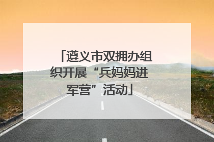 遵义市双拥办组织开展“兵妈妈进军营”活动