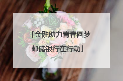 金融助力青春圆梦邮储银行在行动