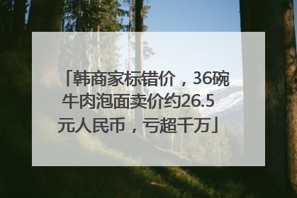 韩商家标错价，36碗牛肉泡面卖价约26.5元人民币，亏超千万