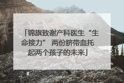 锦旗致谢产科医生“生命接力” 两份脐带血托起两个孩子的未来