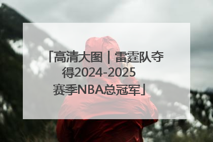 高清大图｜雷霆队夺得2024-2025赛季NBA总冠军