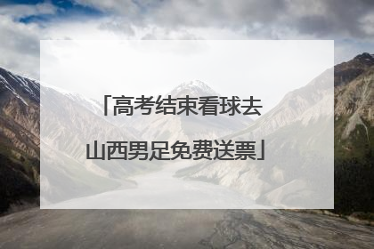 高考结束看球去 山西男足免费送票