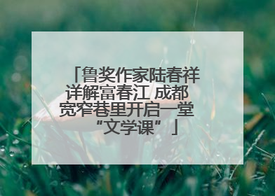 鲁奖作家陆春祥详解富春江 成都宽窄巷里开启一堂“文学课”