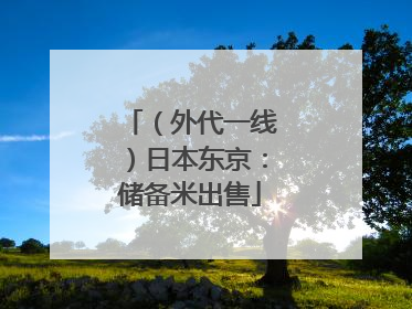 （外代一线）日本东京：储备米出售