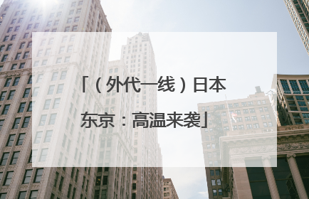 （外代一线）日本东京：高温来袭