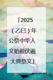 2025（乙巳）年公祭中华人文始祖伏羲大典祭文