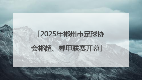 2025年郴州市足球协会郴超、郴甲联赛开幕