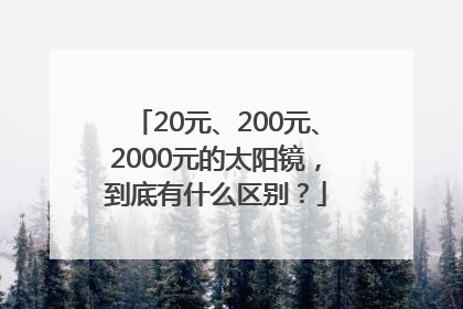 20元、200元、2000元的太阳镜，到底有什么区别？