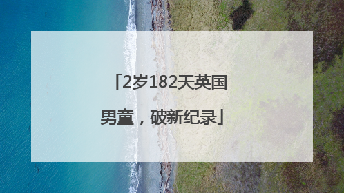 2岁182天英国男童，破新纪录