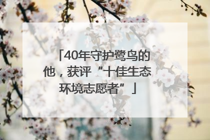 40年守护鹭鸟的他，获评“十佳生态环境志愿者”