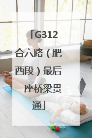 G312合六路（肥西段）最后一座桥梁贯通