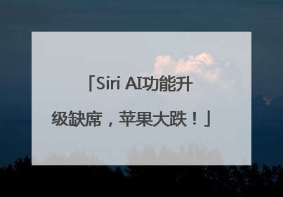 Siri AI功能升级缺席，苹果大跌！
