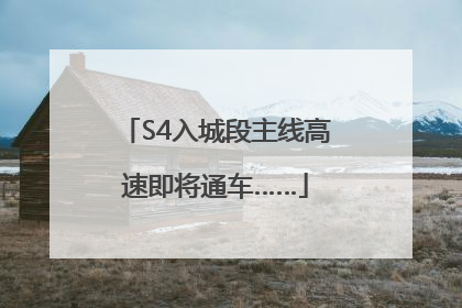 S4入城段主线高速即将通车……